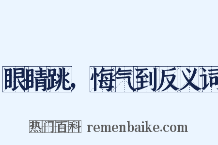 眼睛跳，悔气到反义词是什么意思的图片
